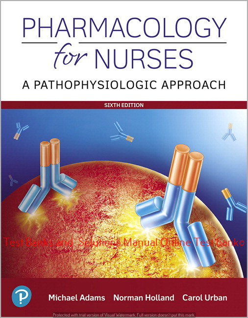 Read more about the article Pharmacology for Nurses: A Pathophysiologic Approach, 6th Edition Michael P. Adams, Norman Holland,Carol Urban, ©2020 Test bank and  Solutions Manual